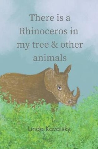 Cover of There Is A Rhinoceros In My Tree & Other Animals