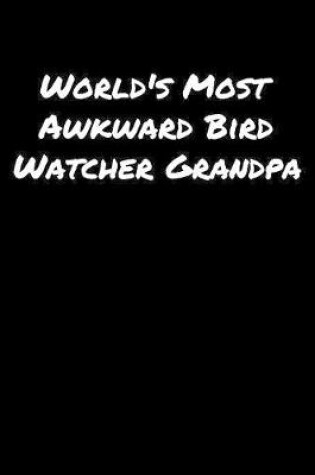 Cover of World's Most Awkward Bird Watcher Grandpa