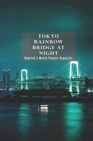 Cover of Tokyo Rainbow Bridge at Night Undated 3-Month Planner Organizer
