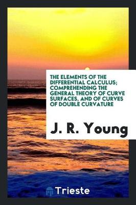 Book cover for The Elements of the Differential Calculus; Comprehending the General Theory of Curve Surfaces, and of Curves of Double Curvature