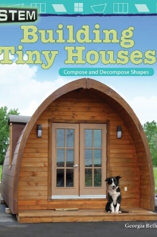 Cover of STEM: Building Tiny Houses: Compose and Decompose Shapes