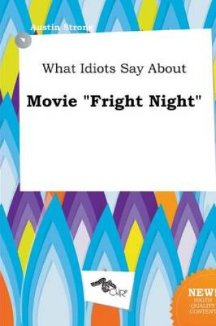 Cover of What Idiots Say about Movie Fright Night