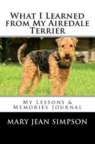 Cover of What I Learned from My Airedale Terrier