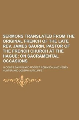 Cover of Sermons Translated from the Original French of the Late REV. James Saurin, Pastor of the French Church at the Hague (Volume 6); On Sacramental Occasions