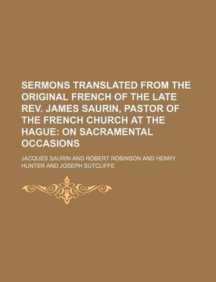 Book cover for Sermons Translated from the Original French of the Late REV. James Saurin, Pastor of the French Church at the Hague (Volume 6); On Sacramental Occasions