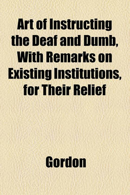 Book cover for Art of Instructing the Deaf and Dumb, with Remarks on Existing Institutions, for Their Relief