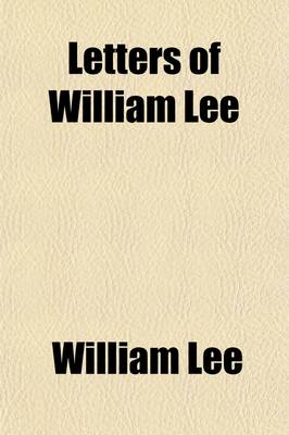 Book cover for Letters of William Lee (Volume 2); Sheriff and Alderman of London Commercial Agent of the Continental Congress in France and Minister to the Courts of Vienna and Berlin. 1766-1783