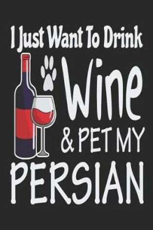 Cover of I Just Want Drink Wine & Pet My Persian