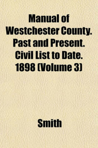 Cover of Manual of Westchester County. Past and Present. Civil List to Date. 1898 (Volume 3)