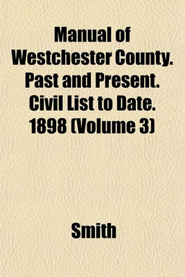 Book cover for Manual of Westchester County. Past and Present. Civil List to Date. 1898 (Volume 3)