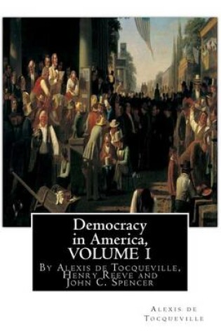 Cover of Democracy in America, By Alexis de Tocqueville, translated By Henry Reeve(9 September 1813 - 21 October 1895)VOLUME 1