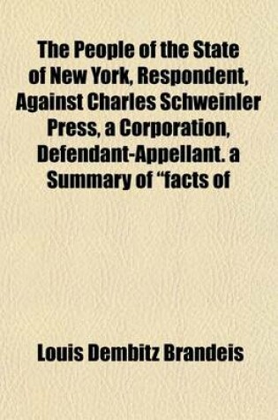 Cover of The People of the State of New York, Respondent, Against Charles Schweinler Press, a Corporation, Defendant-Appellant. a Summary of "Facts of