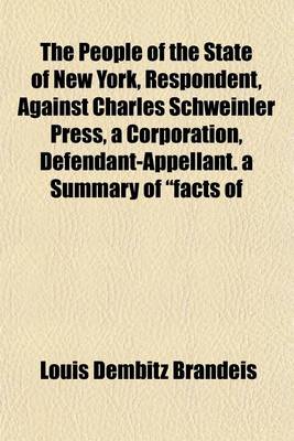 Book cover for The People of the State of New York, Respondent, Against Charles Schweinler Press, a Corporation, Defendant-Appellant. a Summary of "Facts of