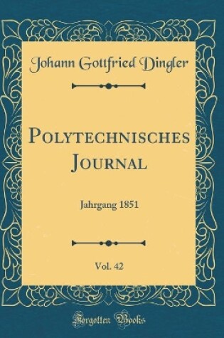 Cover of Polytechnisches Journal, Vol. 42: Jahrgang 1851 (Classic Reprint)