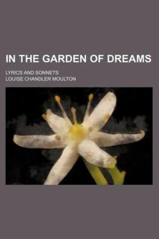 Cover of In the Garden of Dreams; Lyrics and Sonnets