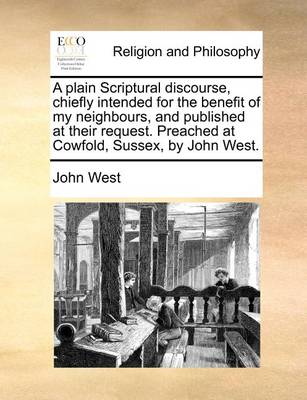 Book cover for A plain Scriptural discourse, chiefly intended for the benefit of my neighbours, and published at their request. Preached at Cowfold, Sussex, by John West.