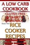 Book cover for Rice Cooker Recipes - A Low Carb Cookbook - Low Sugar & 1001% Refined Sugar Free - Gluten Free & Diabetic Friendly