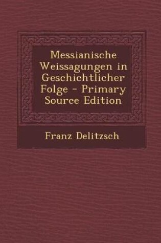 Cover of Messianische Weissagungen in Geschichtlicher Folge - Primary Source Edition