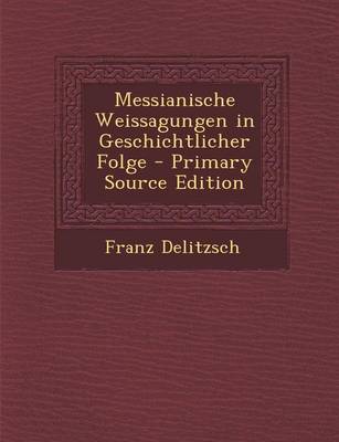 Book cover for Messianische Weissagungen in Geschichtlicher Folge - Primary Source Edition