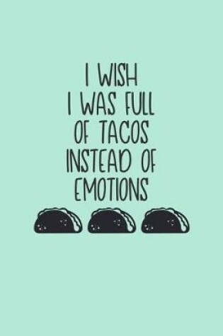 Cover of I Wish I Was Full Of Tacos Instead Of Emotions