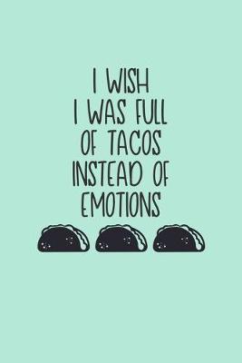 Book cover for I Wish I Was Full Of Tacos Instead Of Emotions