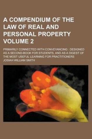 Cover of A Compendium of the Law of Real and Personal Property; Primarily Connected with Conveyancing