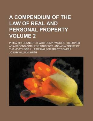 Book cover for A Compendium of the Law of Real and Personal Property; Primarily Connected with Conveyancing