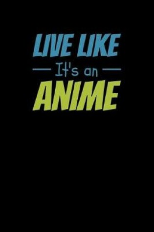 Cover of Live Like Its An Anime