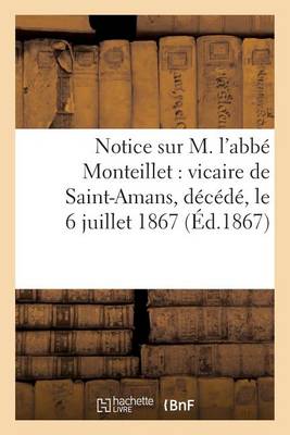 Cover of Notice Sur M. l'Abbe Monteillet: Vicaire de Saint-Amans, Decede Le 6 Juillet 1867