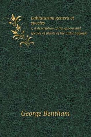 Cover of Labiatarum genera et species r, A description of the genera and species of plants of the order Labiatæ