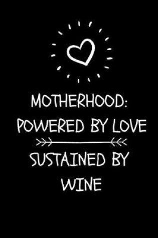 Cover of Motherhood, Powered by Love, Sustained by Wine