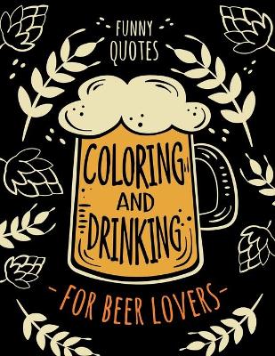 Book cover for Funny Quotes Coloring and Drinking for Beer Lovers