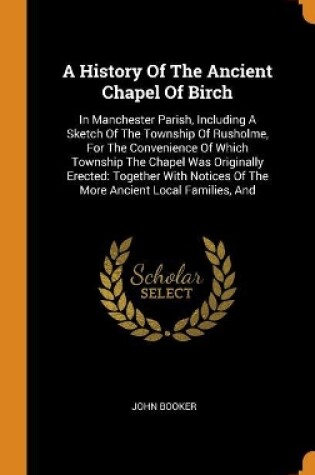 Cover of A History of the Ancient Chapel of Birch