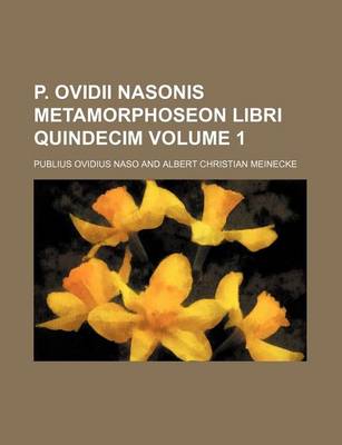 Book cover for P. Ovidii Nasonis Metamorphoseon Libri Quindecim Volume 1