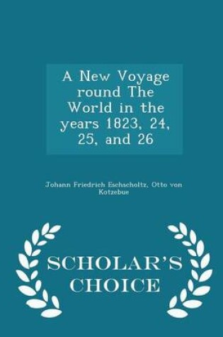 Cover of A New Voyage Round the World in the Years 1823, 24, 25, and 26 - Scholar's Choice Edition