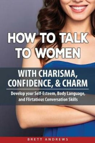Cover of How to Talk to Women with Charisma, Confidence & Charm