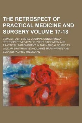 Cover of The Retrospect of Practical Medicine and Surgery Volume 17-18; Being a Half-Yearly Journal Containing a Retrospective View of Every Discovery and Practical Improvement in the Medical Sciences ...