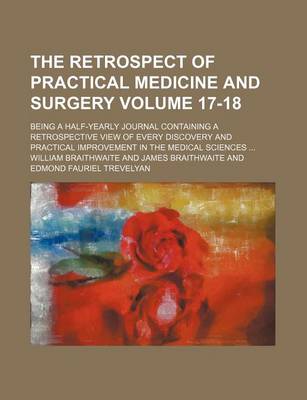 Book cover for The Retrospect of Practical Medicine and Surgery Volume 17-18; Being a Half-Yearly Journal Containing a Retrospective View of Every Discovery and Practical Improvement in the Medical Sciences ...