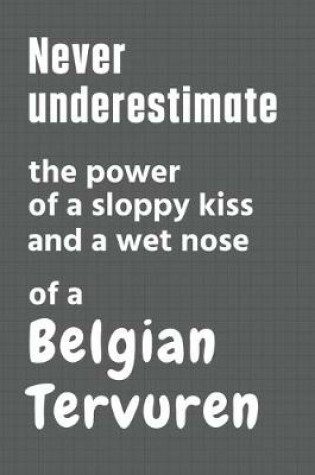 Cover of Never underestimate the power of a sloppy kiss and a wet nose of a Belgian Tervuren