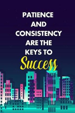 Cover of Patience and Consistency Are the Keys to Success