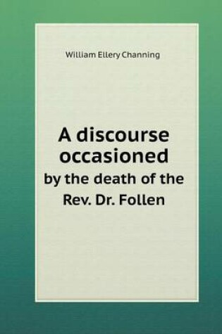 Cover of A discourse occasioned by the death of the Rev. Dr. Follen
