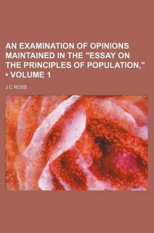 Cover of An Examination of Opinions Maintained in the "Essay on the Principles of Population," (Volume 1)