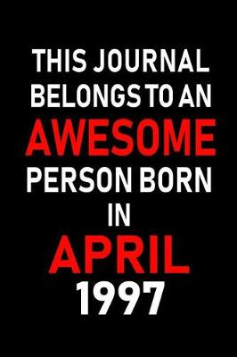 Book cover for This Journal Belongs to an Awesome Person Born in April 1997