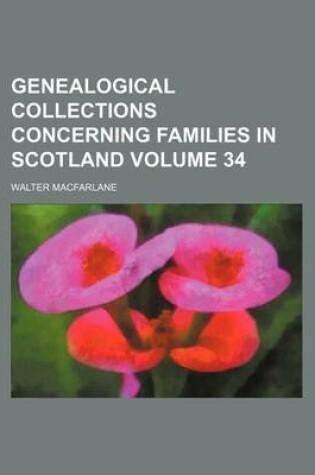 Cover of Genealogical Collections Concerning Families in Scotland Volume 34