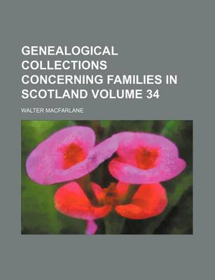 Book cover for Genealogical Collections Concerning Families in Scotland Volume 34