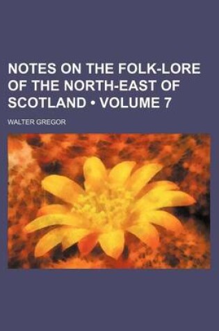 Cover of Notes on the Folk-Lore of the North-East of Scotland (Volume 7)