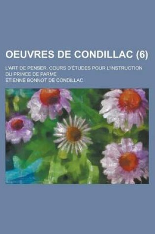 Cover of Oeuvres de Condillac; L'Art de Penser. Cours D'Etudes Pour L'Instruction Du Prince de Parme (6 )