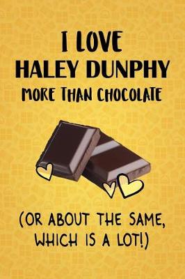 Book cover for I Love Haley Dunphy More Than Chocolate (Or About The Same, Which Is A Lot!)