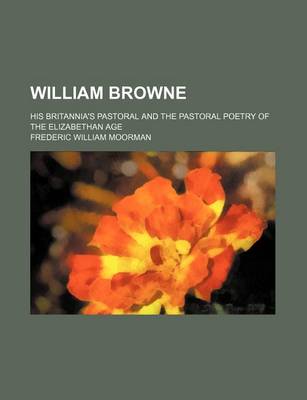 Book cover for William Browne; His Britannia's Pastoral and the Pastoral Poetry of the Elizabethan Age