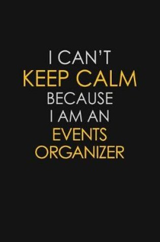 Cover of I Can't Keep Calm Because I Am An Events Organizer